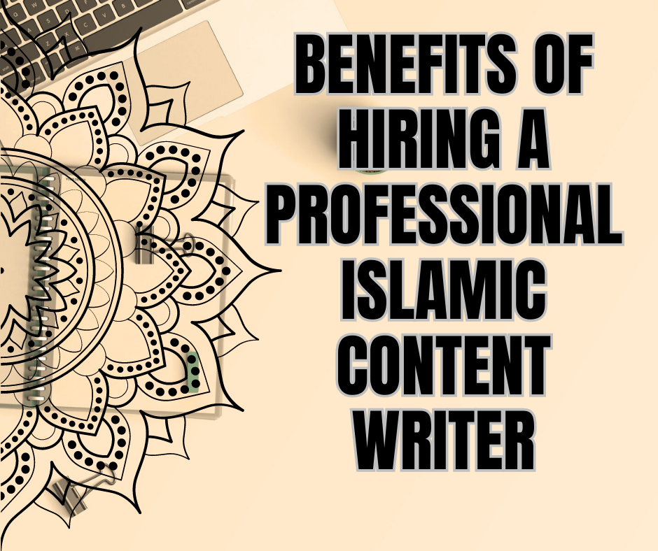 The Benefits of Hiring a Professional Islamic Content Writer for Your Website or Blog